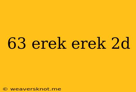 63 Erek Erek 2d