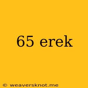 65 Erek