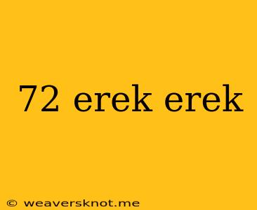 72 Erek Erek