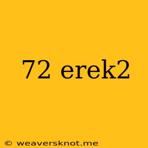 72 Erek2