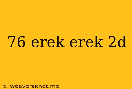 76 Erek Erek 2d