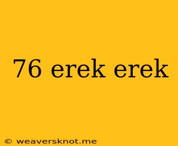 76 Erek Erek