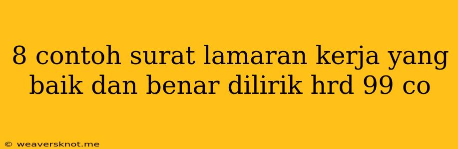 8 Contoh Surat Lamaran Kerja Yang Baik Dan Benar Dilirik Hrd 99 Co