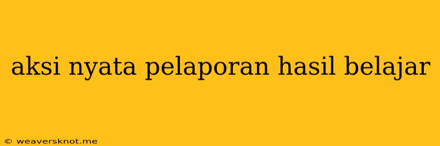 Aksi Nyata Pelaporan Hasil Belajar