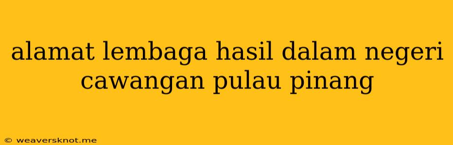 Alamat Lembaga Hasil Dalam Negeri Cawangan Pulau Pinang