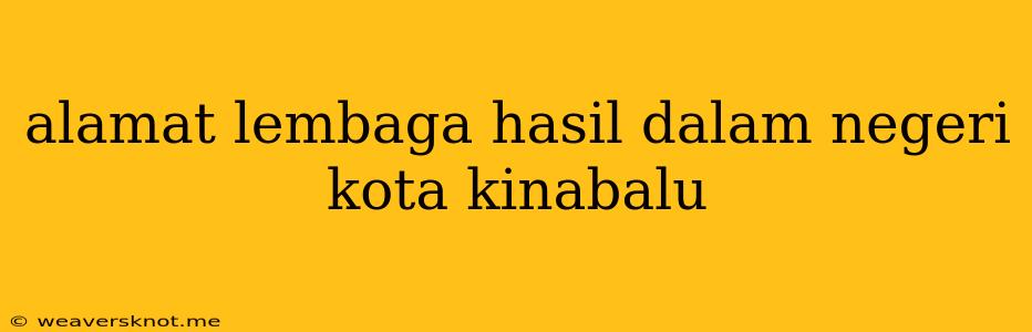 Alamat Lembaga Hasil Dalam Negeri Kota Kinabalu