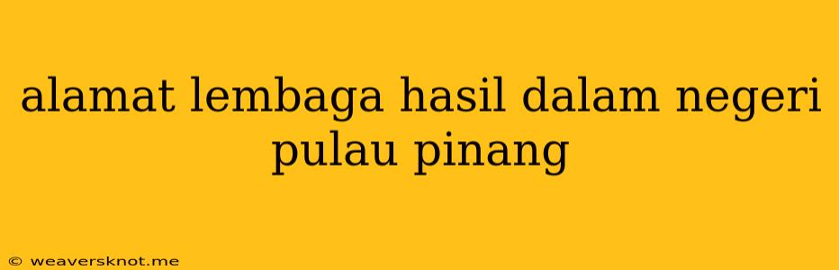 Alamat Lembaga Hasil Dalam Negeri Pulau Pinang