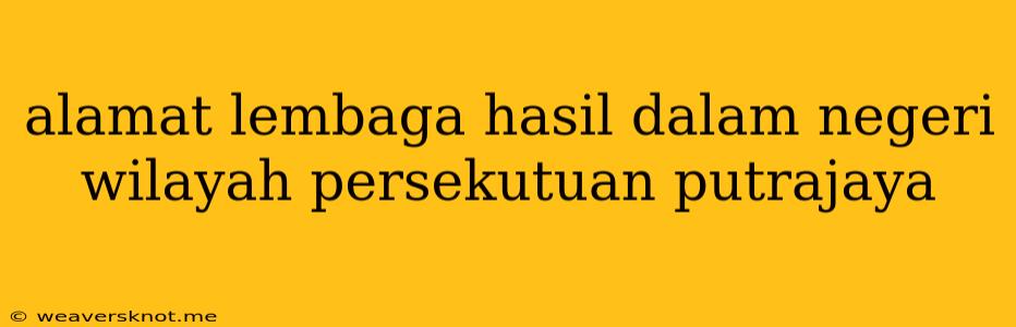 Alamat Lembaga Hasil Dalam Negeri Wilayah Persekutuan Putrajaya