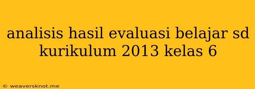 Analisis Hasil Evaluasi Belajar Sd Kurikulum 2013 Kelas 6