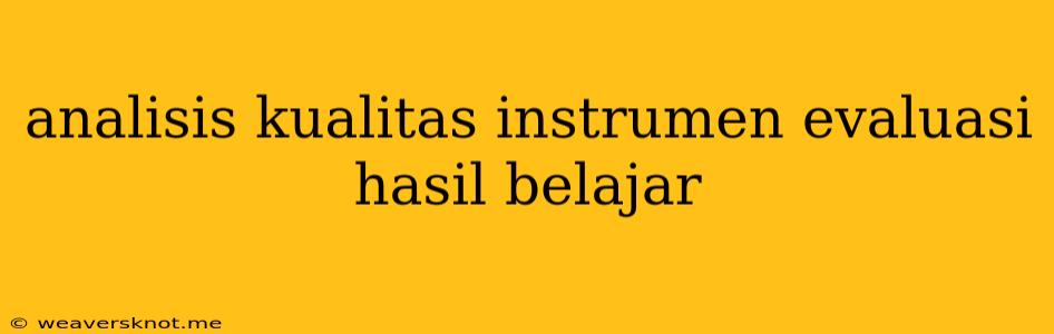 Analisis Kualitas Instrumen Evaluasi Hasil Belajar