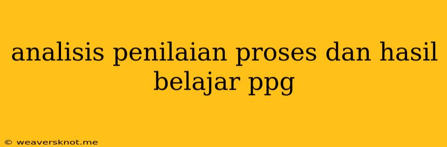 Analisis Penilaian Proses Dan Hasil Belajar Ppg