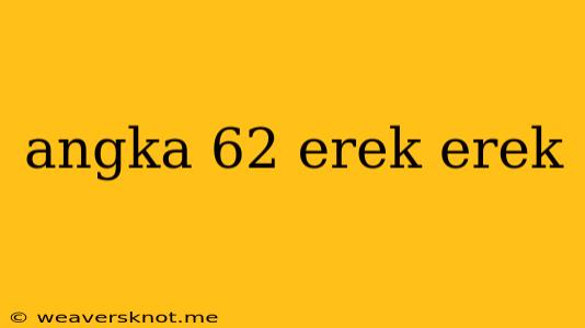 Angka 62 Erek Erek