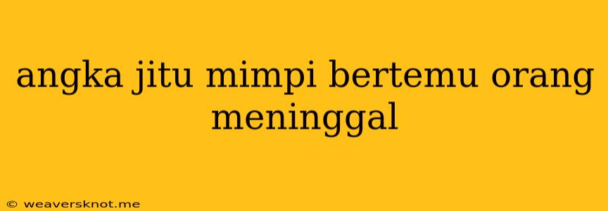 Angka Jitu Mimpi Bertemu Orang Meninggal