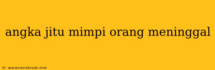 Angka Jitu Mimpi Orang Meninggal