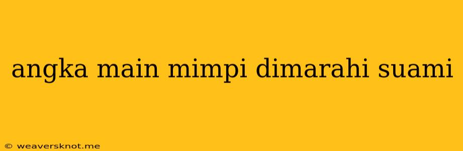 Angka Main Mimpi Dimarahi Suami