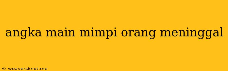 Angka Main Mimpi Orang Meninggal