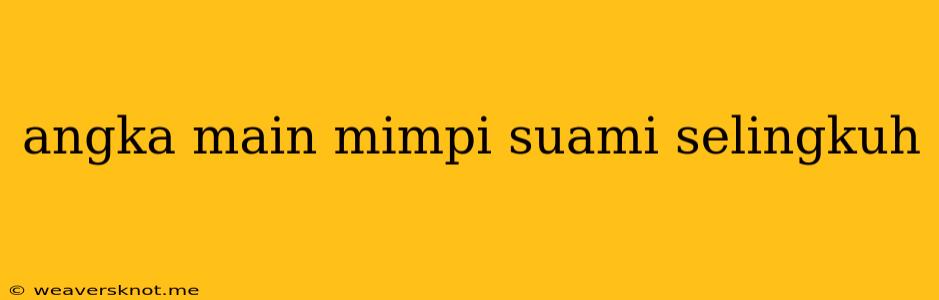 Angka Main Mimpi Suami Selingkuh