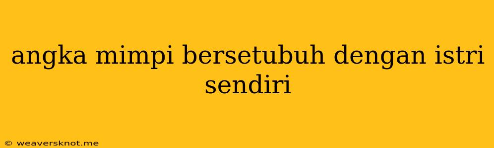 Angka Mimpi Bersetubuh Dengan Istri Sendiri