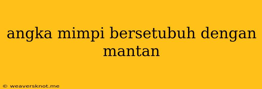 Angka Mimpi Bersetubuh Dengan Mantan