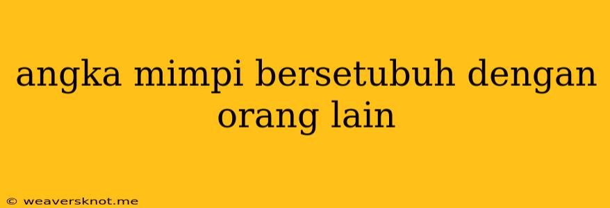 Angka Mimpi Bersetubuh Dengan Orang Lain