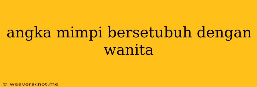 Angka Mimpi Bersetubuh Dengan Wanita