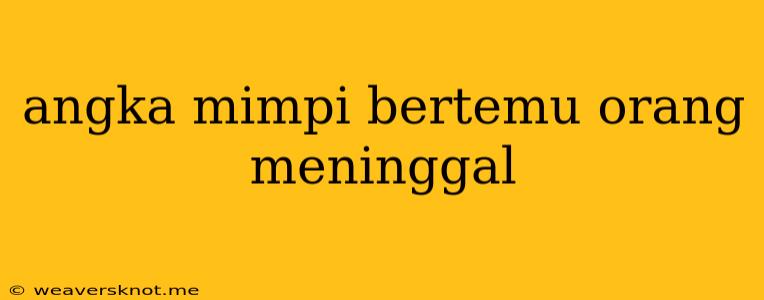 Angka Mimpi Bertemu Orang Meninggal