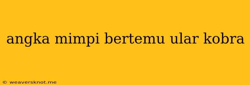 Angka Mimpi Bertemu Ular Kobra