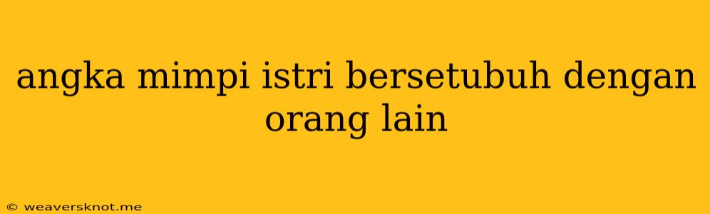 Angka Mimpi Istri Bersetubuh Dengan Orang Lain