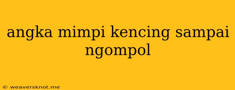 Angka Mimpi Kencing Sampai Ngompol