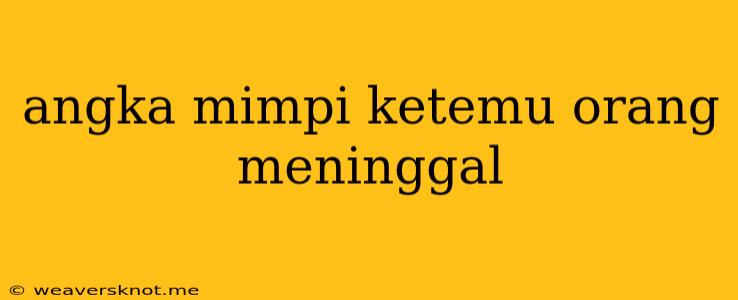 Angka Mimpi Ketemu Orang Meninggal