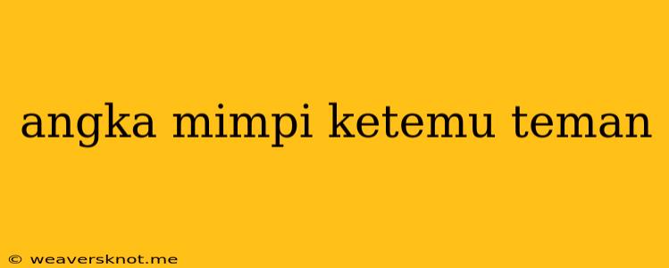 Angka Mimpi Ketemu Teman