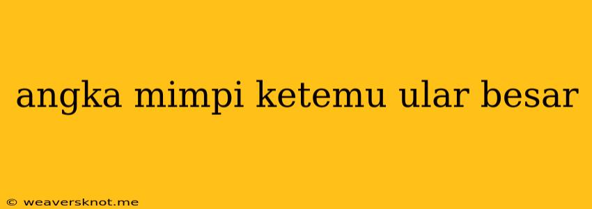 Angka Mimpi Ketemu Ular Besar