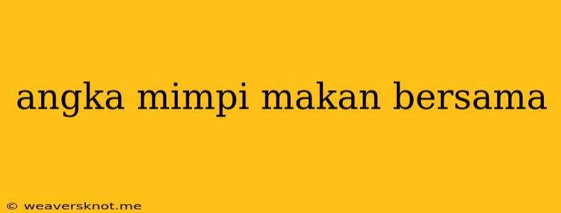 Angka Mimpi Makan Bersama