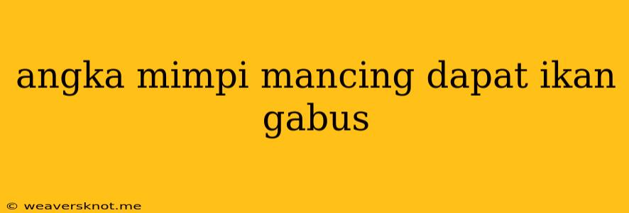 Angka Mimpi Mancing Dapat Ikan Gabus