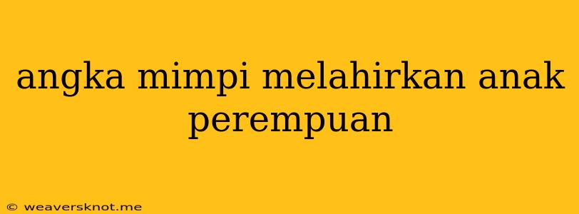 Angka Mimpi Melahirkan Anak Perempuan