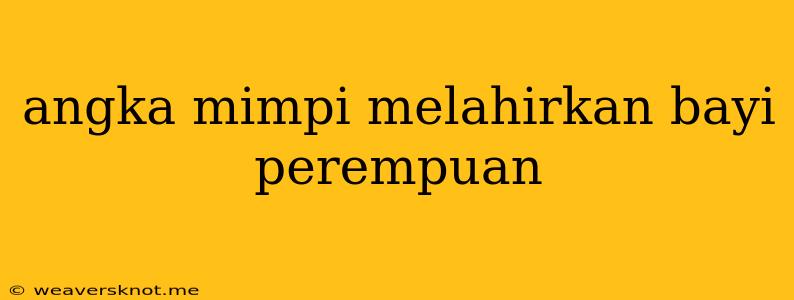 Angka Mimpi Melahirkan Bayi Perempuan