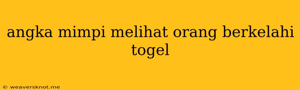 Angka Mimpi Melihat Orang Berkelahi Togel