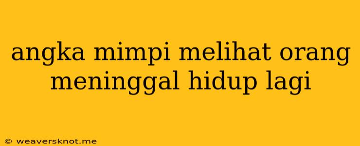 Angka Mimpi Melihat Orang Meninggal Hidup Lagi