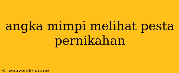 Angka Mimpi Melihat Pesta Pernikahan