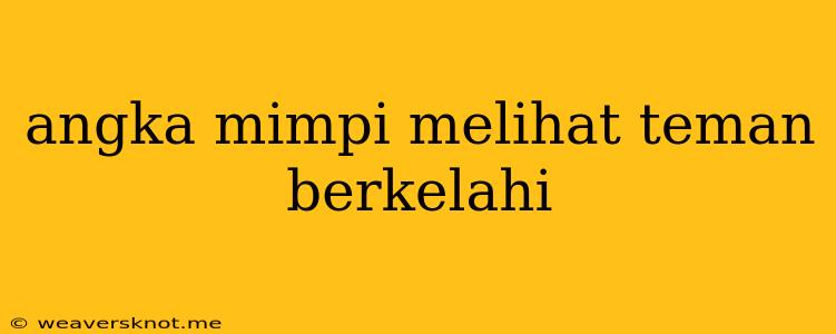 Angka Mimpi Melihat Teman Berkelahi