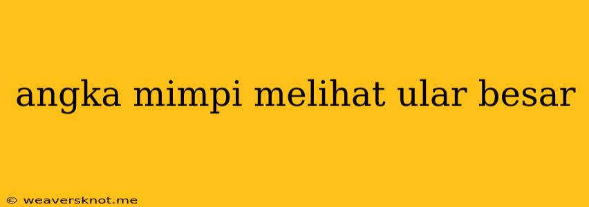 Angka Mimpi Melihat Ular Besar