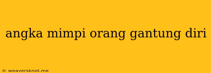 Angka Mimpi Orang Gantung Diri