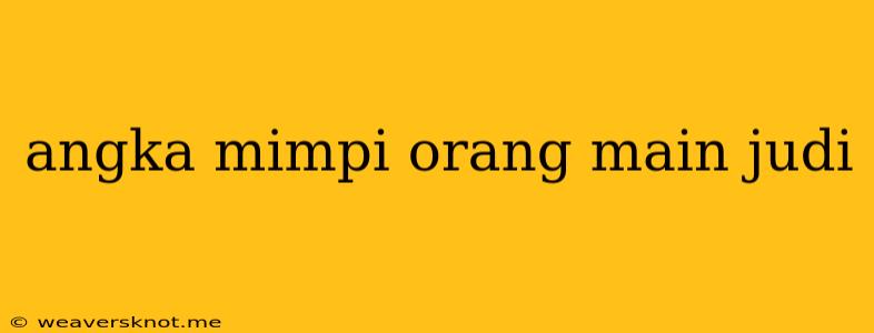 Angka Mimpi Orang Main Judi