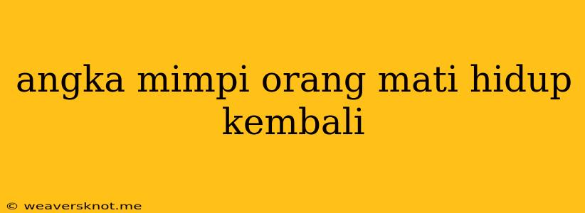 Angka Mimpi Orang Mati Hidup Kembali