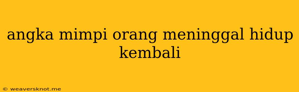 Angka Mimpi Orang Meninggal Hidup Kembali