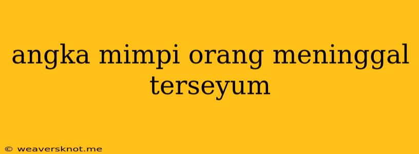 Angka Mimpi Orang Meninggal Terseyum