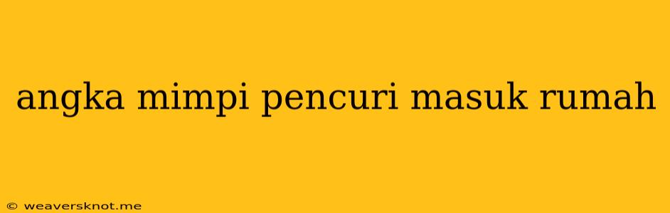 Angka Mimpi Pencuri Masuk Rumah