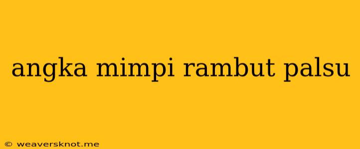 Angka Mimpi Rambut Palsu