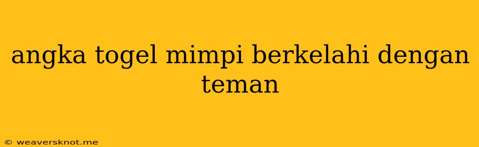 Angka Togel Mimpi Berkelahi Dengan Teman