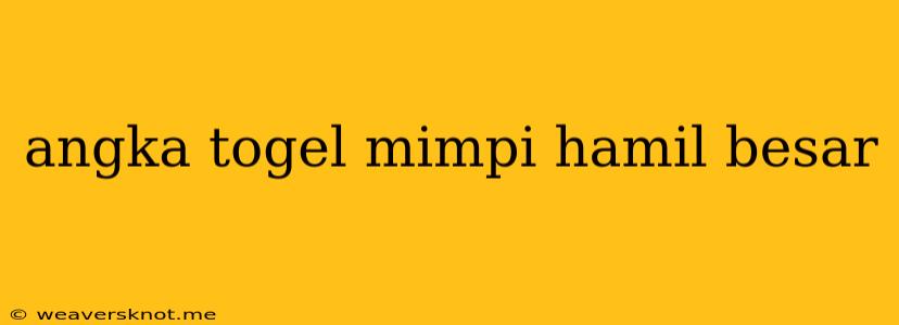 Angka Togel Mimpi Hamil Besar